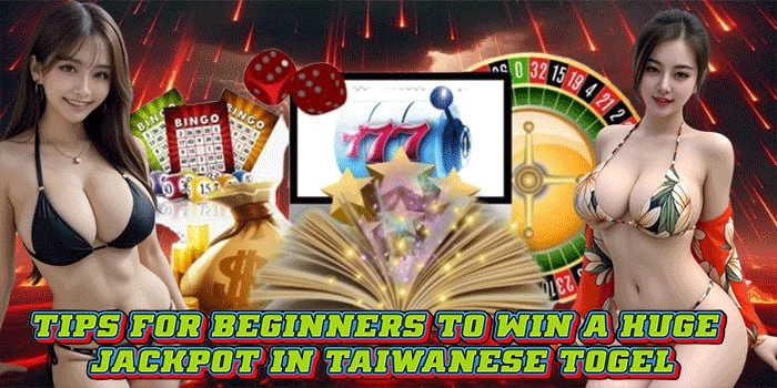Tips for Beginners to Win a Huge Jackpot in Taiwanese Togel Tips for Beginners to Win a Huge Jackpot in Taiwanese Togel